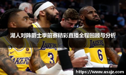 湖人对阵爵士季前赛精彩直播全程回顾与分析